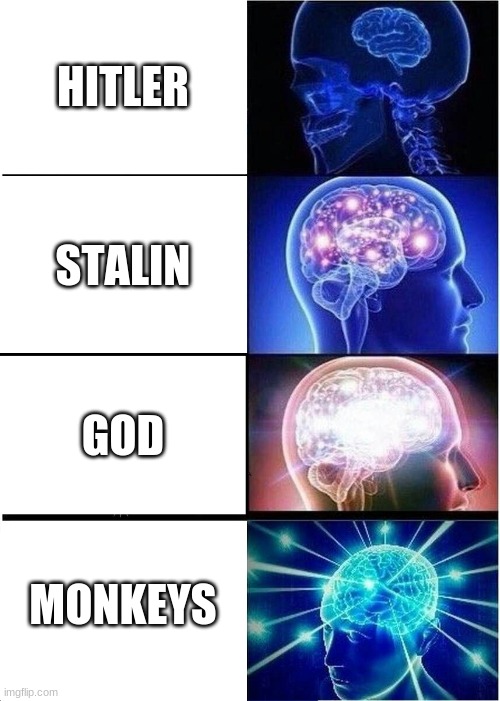 Expanding Brain | HITLER; STALIN; GOD; MONKEYS | image tagged in memes,expanding brain | made w/ Imgflip meme maker