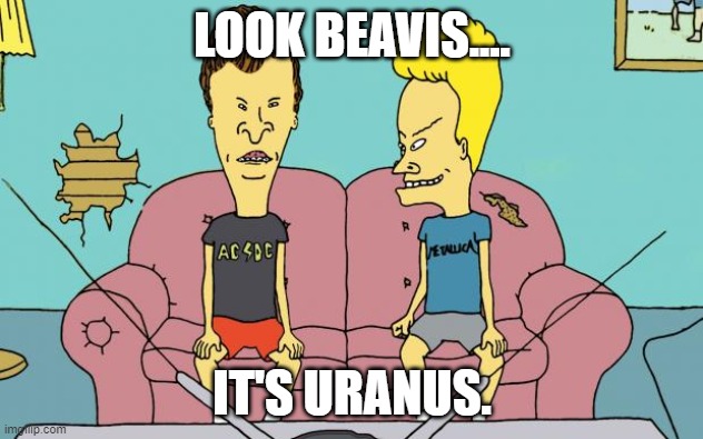 Beavis and Butthead | LOOK BEAVIS.... IT'S URANUS. | image tagged in beavis and butthead | made w/ Imgflip meme maker