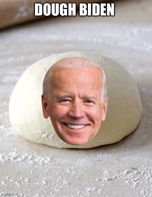 And the stupidest meme of the year goes to... | DOUGH BIDEN | image tagged in joe biden,teacher what are you laughing at,stupid,stupid memes,memes,election 2020 | made w/ Imgflip meme maker