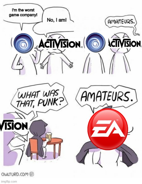 Amateurs | I'm the worst game company! No, I am! | image tagged in amateurs,ea,activision,ubisoft,gaming | made w/ Imgflip meme maker
