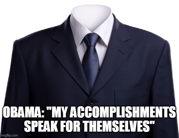 Empty Suit | OBAMA: "MY ACCOMPLISHMENTS SPEAK FOR THEMSELVES" | image tagged in empty suit | made w/ Imgflip meme maker