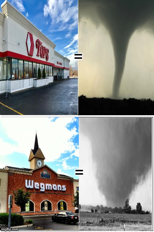 Tornado comparison | =; = | image tagged in tops,wegmans | made w/ Imgflip meme maker