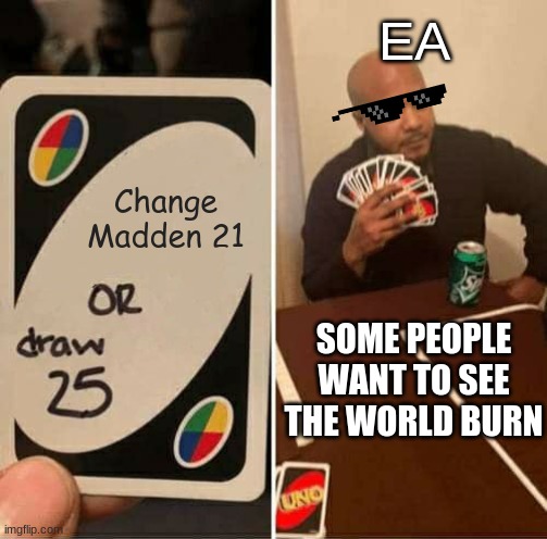 UNO Draw 25 Cards | EA; Change Madden 21; SOME PEOPLE WANT TO SEE THE WORLD BURN | image tagged in memes,uno draw 25 cards | made w/ Imgflip meme maker