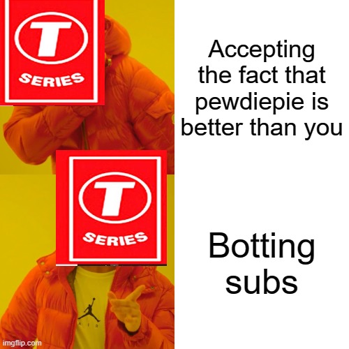 I don't like T-series | Accepting the fact that pewdiepie is better than you; Botting subs | image tagged in memes,drake hotline bling | made w/ Imgflip meme maker