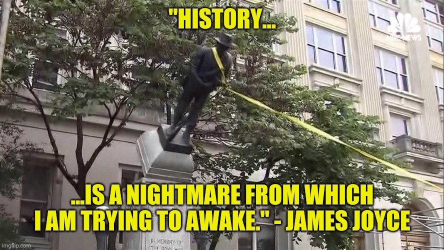 Confederate Statue | "HISTORY... ...IS A NIGHTMARE FROM WHICH I AM TRYING TO AWAKE." - JAMES JOYCE | image tagged in confederate statue | made w/ Imgflip meme maker
