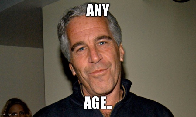 Jeffrey Epstein | ANY; AGE.. | image tagged in jeffrey epstein | made w/ Imgflip meme maker