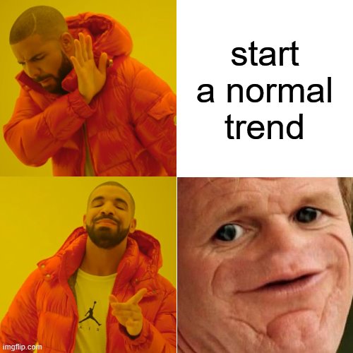 start a normal trend | made w/ Imgflip meme maker