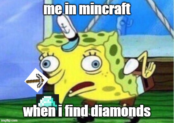 Mocking Spongebob | me in mincraft; when i find diamonds | image tagged in memes,mocking spongebob | made w/ Imgflip meme maker