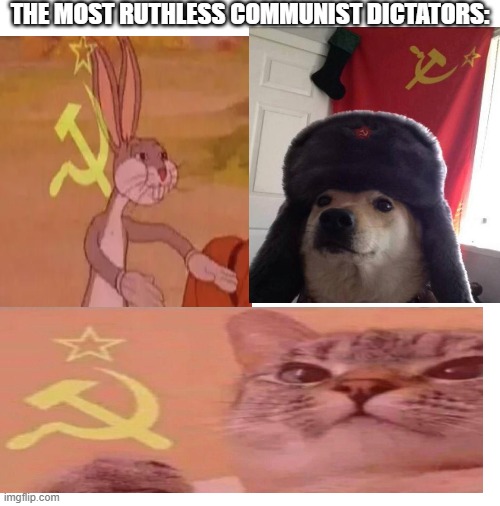 communism | THE MOST RUTHLESS COMMUNIST DICTATORS: | image tagged in communism,doge,bugs bunny,cats | made w/ Imgflip meme maker