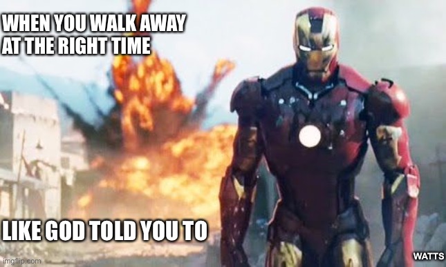 Explosion | WHEN YOU WALK AWAY 
AT THE RIGHT TIME; LIKE GOD TOLD YOU TO; WATTS | image tagged in iron man,walk away,god | made w/ Imgflip meme maker