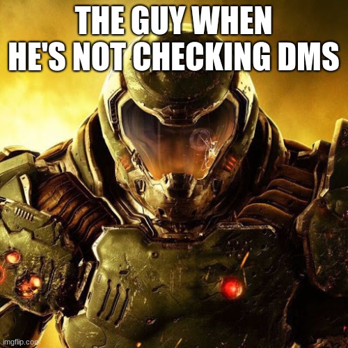 Doomguy | THE GUY WHEN HE'S NOT CHECKING DMS | image tagged in doomguy | made w/ Imgflip meme maker