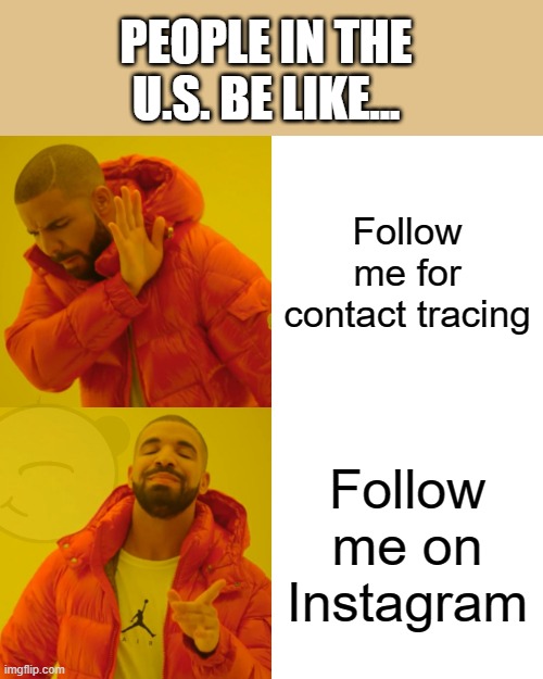 Why contact tracing isn't utilized in the U.S. | PEOPLE IN THE U.S. BE LIKE... Follow me for contact tracing; Follow me on Instagram | image tagged in memes,drake hotline bling | made w/ Imgflip meme maker