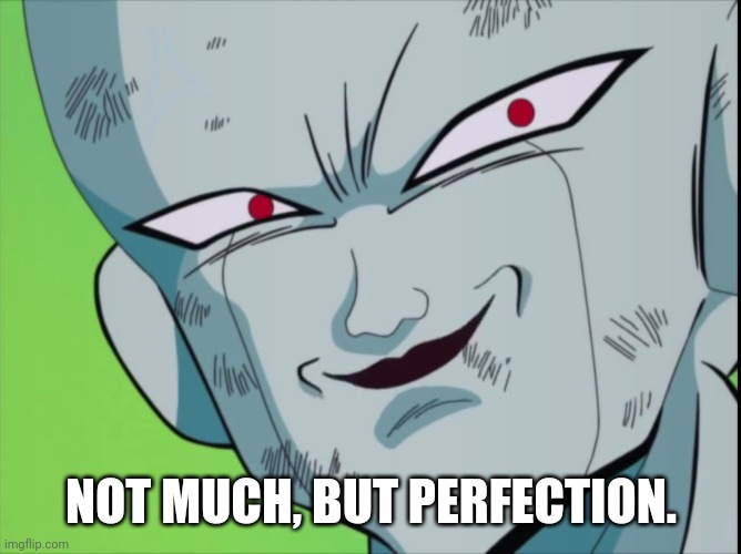 Frieza Grin (DBZ) | NOT MUCH, BUT PERFECTION. | image tagged in frieza grin dbz | made w/ Imgflip meme maker