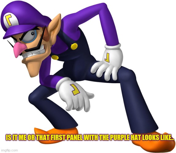 TOO BAD! WALUIGI TIME! | IS IT ME OR THAT FIRST PANEL WITH THE PURPLE HAT LOOKS LIKE.. | image tagged in too bad waluigi time | made w/ Imgflip meme maker