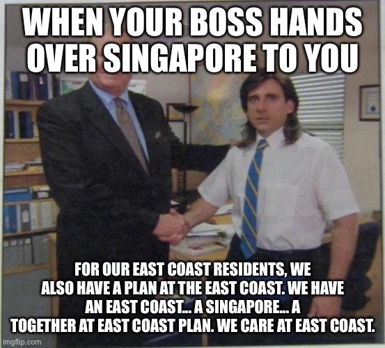 the office handshake | WHEN YOUR BOSS HANDS OVER SINGAPORE TO YOU; FOR OUR EAST COAST RESIDENTS, WE ALSO HAVE A PLAN AT THE EAST COAST. WE HAVE AN EAST COAST... A SINGAPORE... A TOGETHER AT EAST COAST PLAN. WE CARE AT EAST COAST. | image tagged in the office handshake | made w/ Imgflip meme maker