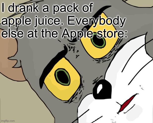 Charged meme | I drank a pack of apple juice. Everybody else at the Apple store: | image tagged in memes,unsettled tom | made w/ Imgflip meme maker