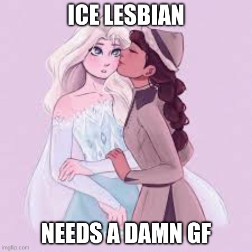 everyone wants jelsa to happen but COME ON DISNEY we need some gay shiz #elsamaren | ICE LESBIAN; NEEDS A DAMN GF | made w/ Imgflip meme maker