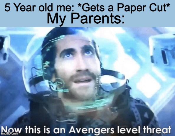 Now this is an Avengers level threat | 5 Year old me: *Gets a Paper Cut*; My Parents: | image tagged in now this is an avengers level threat | made w/ Imgflip meme maker