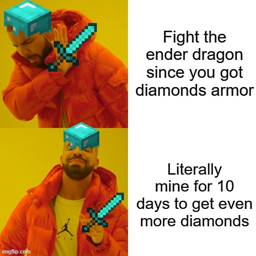 me in minecraft | Fight the ender dragon since you got diamonds armor; Literally mine for 10 days to get even more diamonds | image tagged in memes,drake hotline bling | made w/ Imgflip meme maker