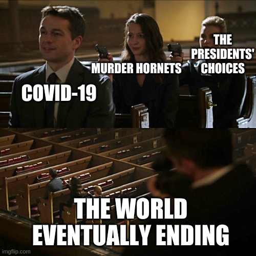 Assassination chain | COVID-19 MURDER HORNETS THE PRESIDENTS' CHOICES THE WORLD EVENTUALLY ENDING | image tagged in assassination chain | made w/ Imgflip meme maker