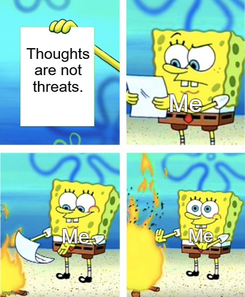 Thoughts are not threats - OCD | Thoughts are not threats. Me; Me; Me | image tagged in spongebob burning paper,ocd,obsessive-compulsive,intrusive thoughts,mental health,anxiety | made w/ Imgflip meme maker