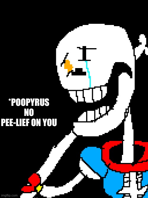 *POOPyrus  no Pee-lief on you | *POOPYRUS NO PEE-LIEF ON YOU | image tagged in memes,funny,disbelief,papyrus,undertale,retarded | made w/ Imgflip meme maker