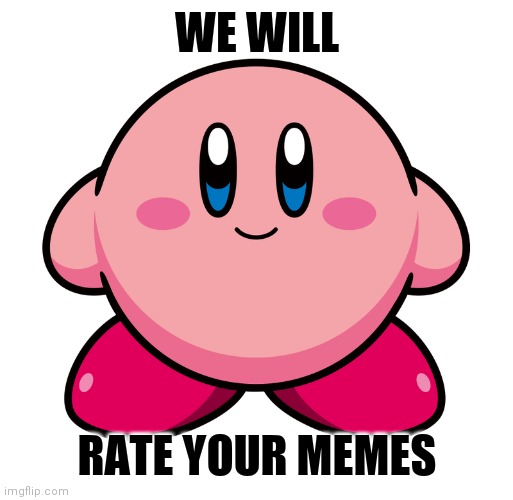 WE WILL; RATE YOUR MEMES | made w/ Imgflip meme maker