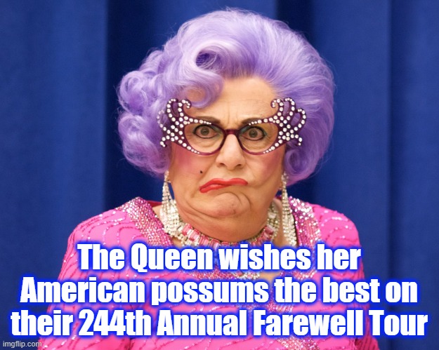 Queen Edna's Wave | The Queen wishes her American possums the best on their 244th Annual Farewell Tour | image tagged in queen edna | made w/ Imgflip meme maker