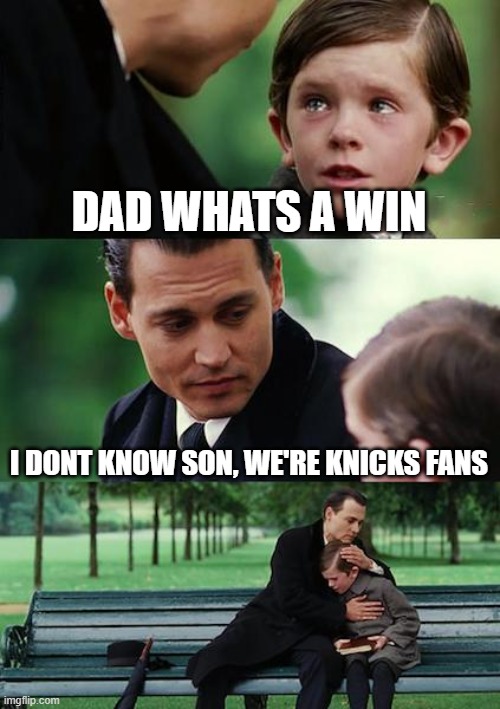 Finding Neverland | DAD WHATS A WIN; I DONT KNOW SON, WE'RE KNICKS FANS | image tagged in memes,finding neverland,sports,funny,memey | made w/ Imgflip meme maker