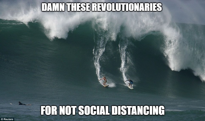 DAMN IT | DAMN THESE REVOLUTIONARIES; FOR NOT SOCIAL DISTANCING | image tagged in sports,surfing,memes,fun,funny | made w/ Imgflip meme maker