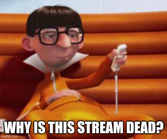 I really liked it. (and also can i be a mod?) | WHY IS THIS STREAM DEAD? | image tagged in bored vector | made w/ Imgflip meme maker