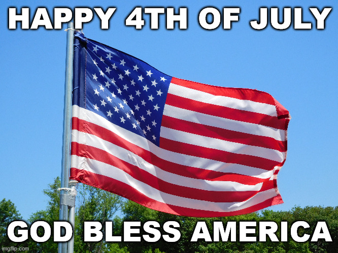 Happy 4th of July | HAPPY 4TH OF JULY; GOD BLESS AMERICA | image tagged in 4th of july,god bless america,american flag | made w/ Imgflip meme maker