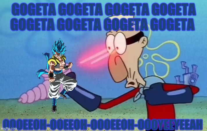 Barnicle Boy | GOGETA GOGETA GOGETA GOGETA GOGETA GOGETA GOGETA GOGETA OOOEEOH-OOEEOH-OOOEEOH-OOOYEEYEEAH | image tagged in barnicle boy | made w/ Imgflip meme maker