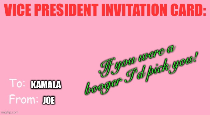 Valentine's Day Card Meme | VICE PRESIDENT INVITATION CARD: JOE If you were a booger I’d pick you! KAMALA | image tagged in valentine's day card meme | made w/ Imgflip meme maker