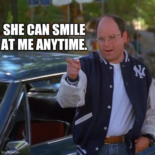 SHE CAN SMILE AT ME ANYTIME. | made w/ Imgflip meme maker