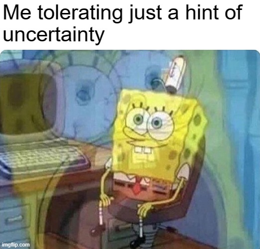 OCD torture |  Me tolerating just a hint of
uncertainty | image tagged in spongebob screaming inside,ocd,obsessive-compulsive,mental health,anxiety,uncertainty | made w/ Imgflip meme maker
