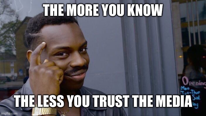 Roll Safe Think About It Meme | THE MORE YOU KNOW THE LESS YOU TRUST THE MEDIA | image tagged in memes,roll safe think about it | made w/ Imgflip meme maker