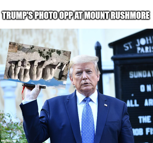 Upside down and backwards as usual | TRUMP'S PHOTO OPP AT MOUNT RUSHMORE | image tagged in donald trump,mount rushmore,special kind of stupid | made w/ Imgflip meme maker