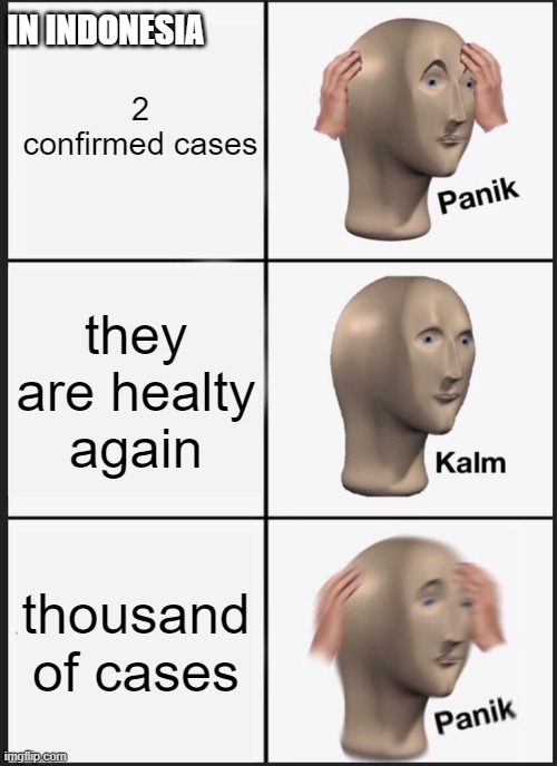 Panik Kalm Panik Meme | IN INDONESIA; 2 confirmed cases; they are healty again; thousand of cases | image tagged in memes,panik kalm panik | made w/ Imgflip meme maker