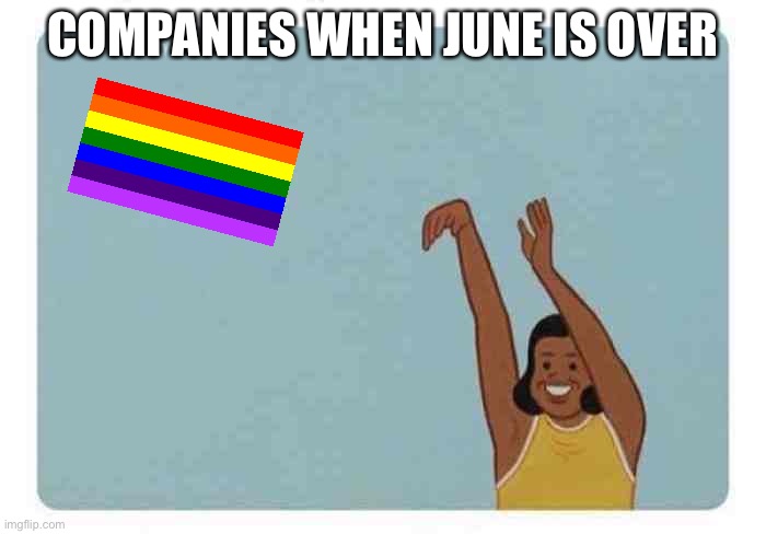 mom throwing baby | COMPANIES WHEN JUNE IS OVER | image tagged in mom throwing baby | made w/ Imgflip meme maker