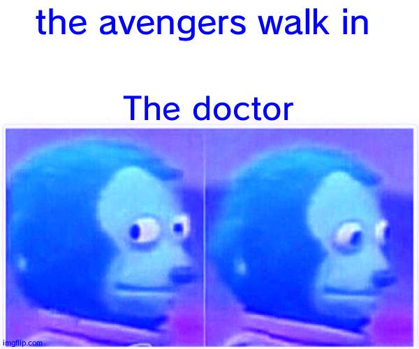 Monkey Puppet | the avengers walk in; The doctor | image tagged in memes,monkey puppet | made w/ Imgflip meme maker