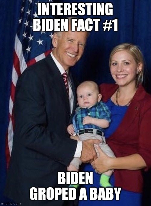 Biden gropes a baby | INTERESTING BIDEN FACT #1; BIDEN GROPED A BABY | image tagged in biden gropes a baby | made w/ Imgflip meme maker