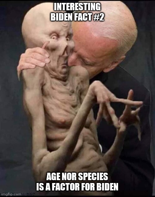 Joe biden area 51 raid | INTERESTING BIDEN FACT #2; AGE NOR SPECIES IS A FACTOR FOR BIDEN | image tagged in joe biden area 51 raid | made w/ Imgflip meme maker