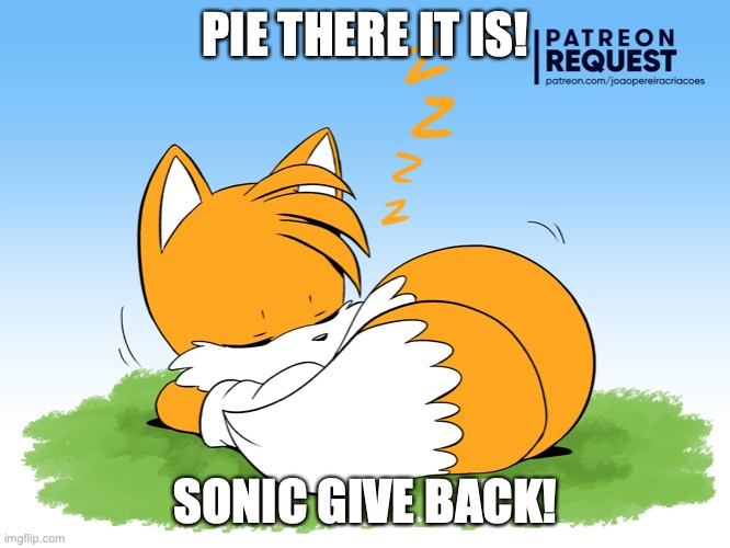 GIVE IT BACK! | PIE THERE IT IS! SONIC GIVE BACK! | image tagged in dreaming,pie | made w/ Imgflip meme maker