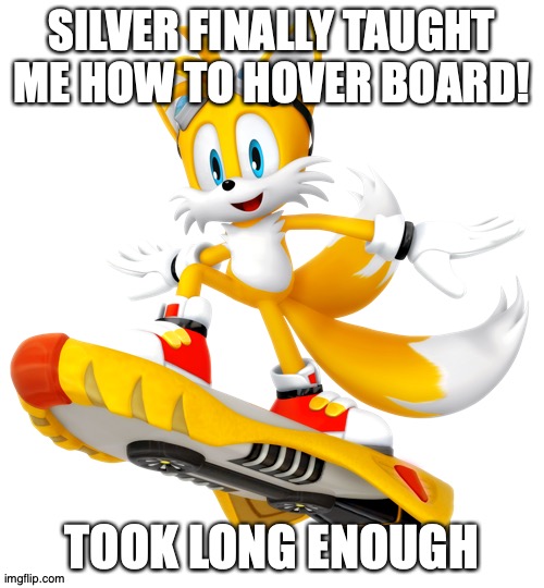 i can do it finally | SILVER FINALLY TAUGHT ME HOW TO HOVER BOARD! TOOK LONG ENOUGH | image tagged in finally,hoverboard | made w/ Imgflip meme maker