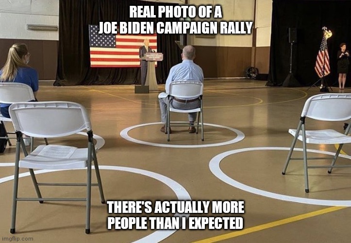 Joe Biden Rally 2020 | REAL PHOTO OF A JOE BIDEN CAMPAIGN RALLY; THERE'S ACTUALLY MORE PEOPLE THAN I EXPECTED | image tagged in joe biden rally 2020 | made w/ Imgflip meme maker