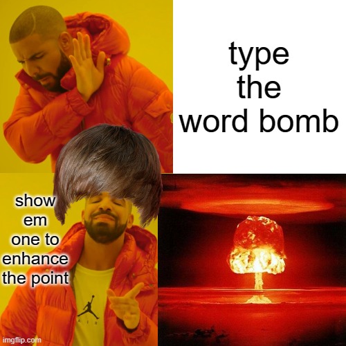 type the word bomb show em one to enhance the point | made w/ Imgflip meme maker