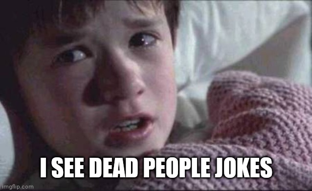 I See Dead People Meme | I SEE DEAD PEOPLE JOKES | image tagged in memes,i see dead people | made w/ Imgflip meme maker