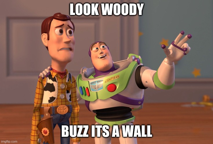 wall | LOOK WOODY; BUZZ ITS A WALL | image tagged in memes,x x everywhere | made w/ Imgflip meme maker