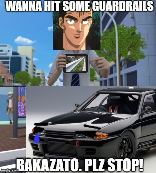A form of torture (R32 Abuse) | WANNA HIT SOME GUARDRAILS; BAKAZATO. PLZ STOP! | image tagged in initial d,nakazato,bakazato,r32 | made w/ Imgflip meme maker